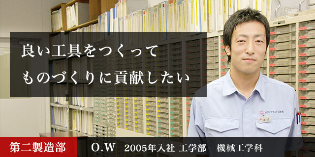 良い工具をつくってものづくりに貢献したい 第二製造部 O.W 2005年入社 工学部 電子情報工学科